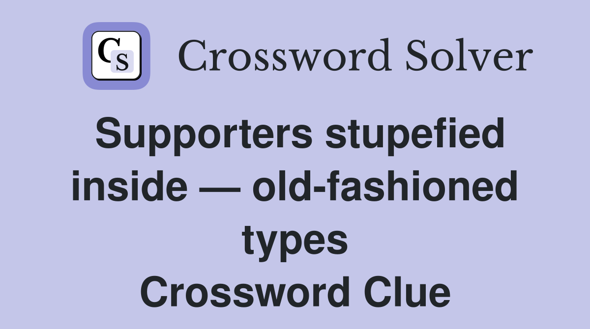 Supporters stupefied inside old fashioned types Crossword Clue